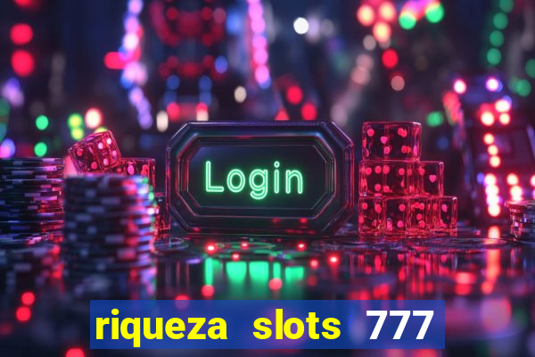 riqueza slots 777 paga mesmo